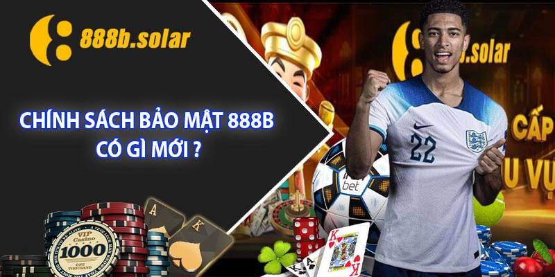 Chính Sách Bảo Mật 888B có gì mới ?