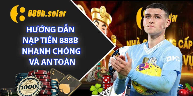 Hướng Dẫn Nạp Tiền 888B Nhanh Chóng Và An Toàn