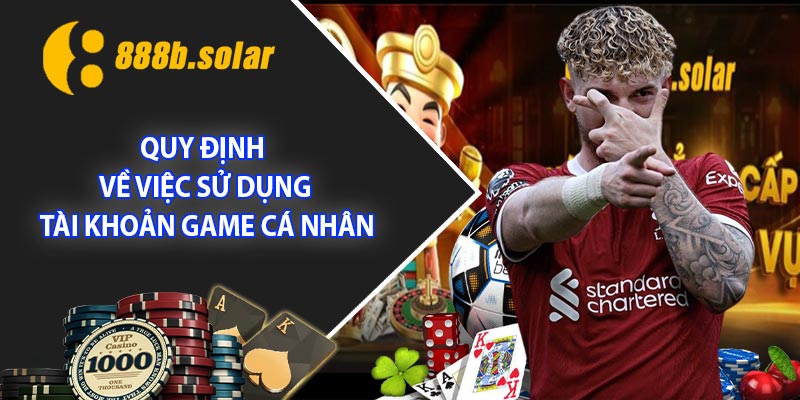 Quy định về việc sử dụng tài khoản game cá nhân