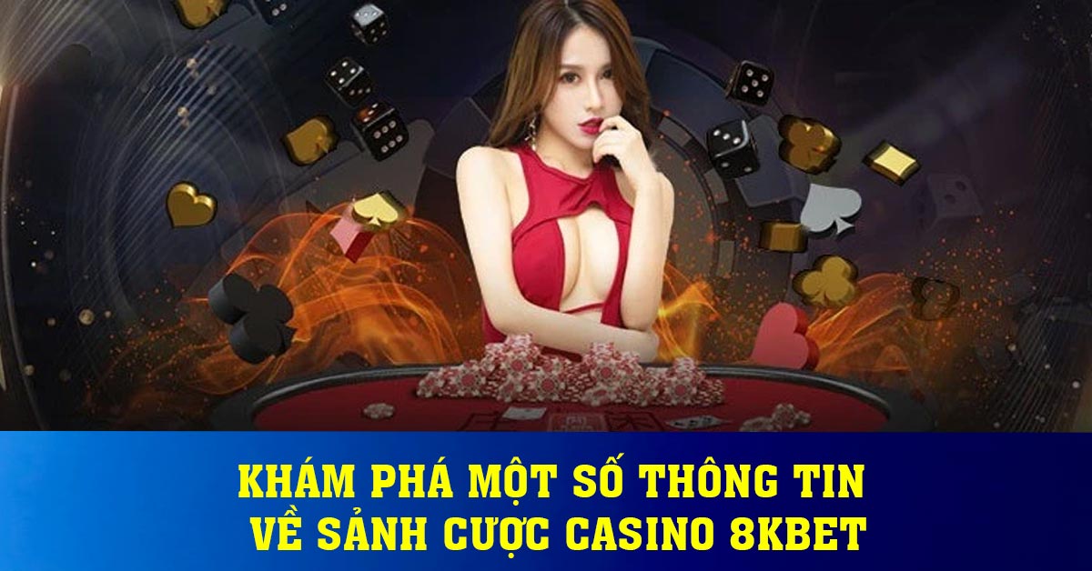 Khám phá một số thông tin về sảnh cược Casino 8KBET